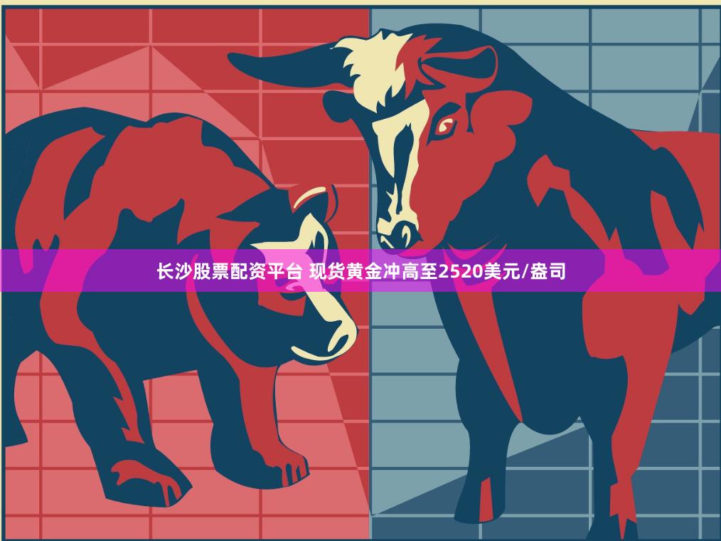 长沙股票配资平台 现货黄金冲高至2520美元/盎司
